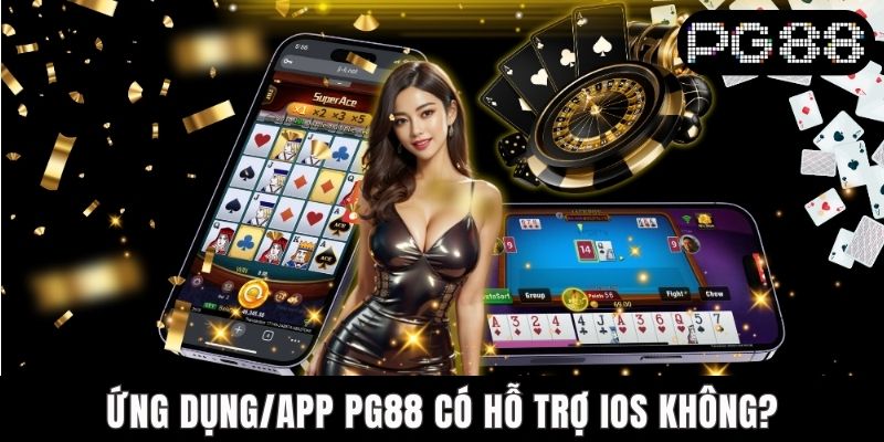 Ứng dụng PG88 có hỗ trợ IOS không?